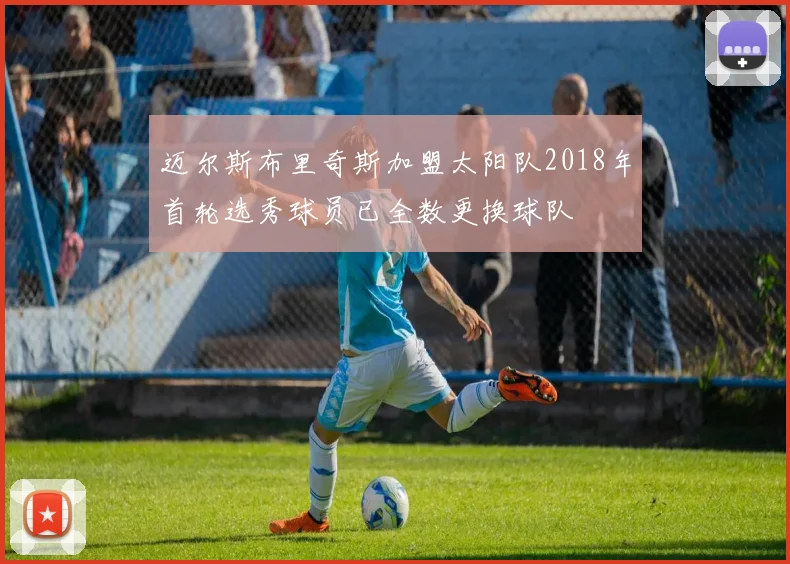 迈尔斯布里奇斯加盟太阳队2018年首轮选秀球员已全数更换球队