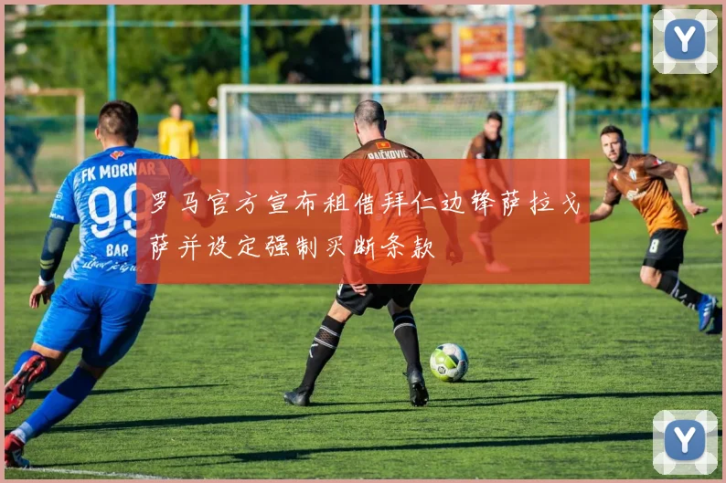 罗马官方宣布租借拜仁边锋萨拉戈萨并设定强制买断条款