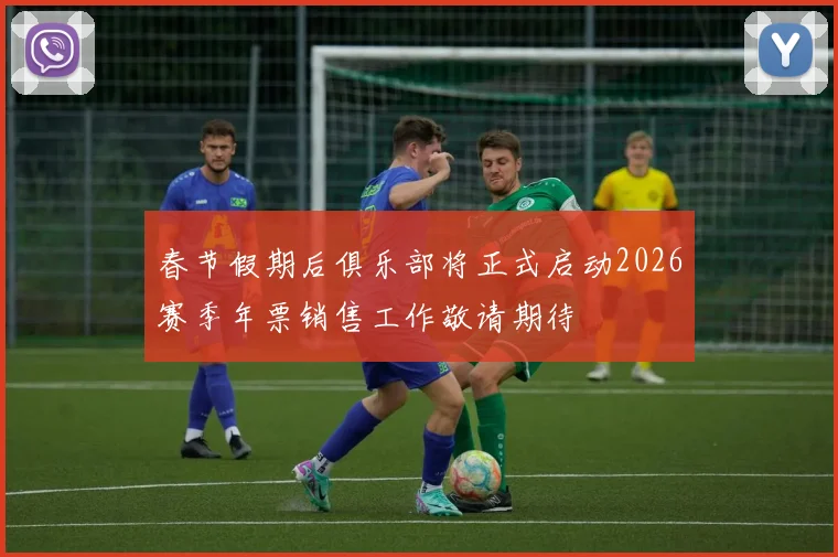 春节假期后俱乐部将正式启动2026赛季年票销售工作敬请期待